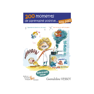 200 moments de parentalité positive… (ou pas) – Editions l’Instant Présent